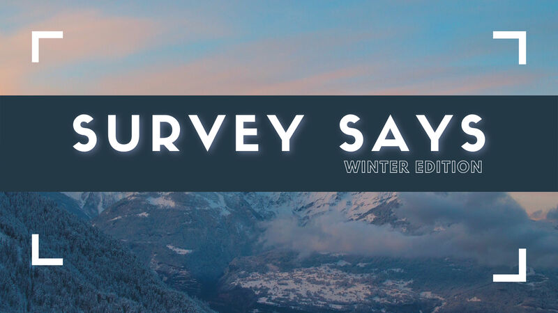 Survey Says – Winter Edition